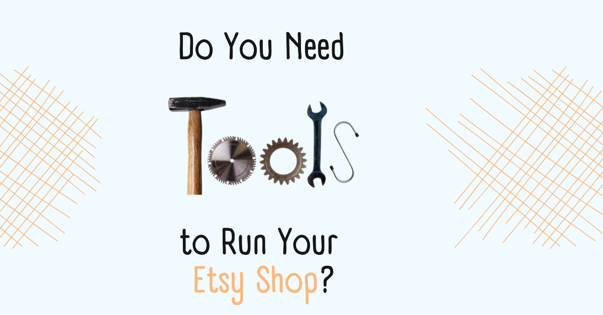 You are currently viewing Do You Need Tools to Run Your Etsy Shop?