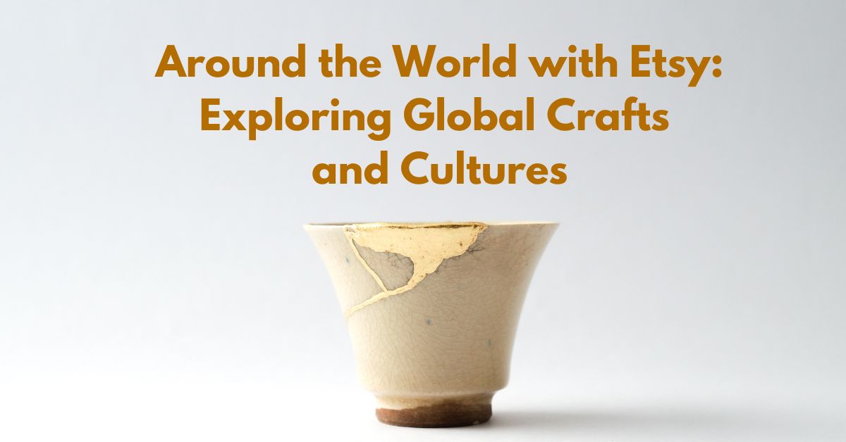 You are currently viewing Around the World with Etsy: Exploring Global Crafts and Cultures