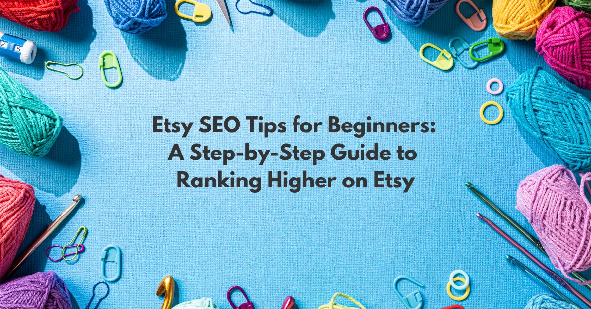 Read more about the article Etsy SEO Tips for Beginners: A Step-by-Step Guide to Ranking Higher on Etsy