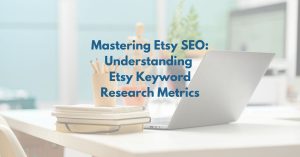 Read more about the article Mastering Etsy SEO: Understanding Etsy Keyword Research Metrics