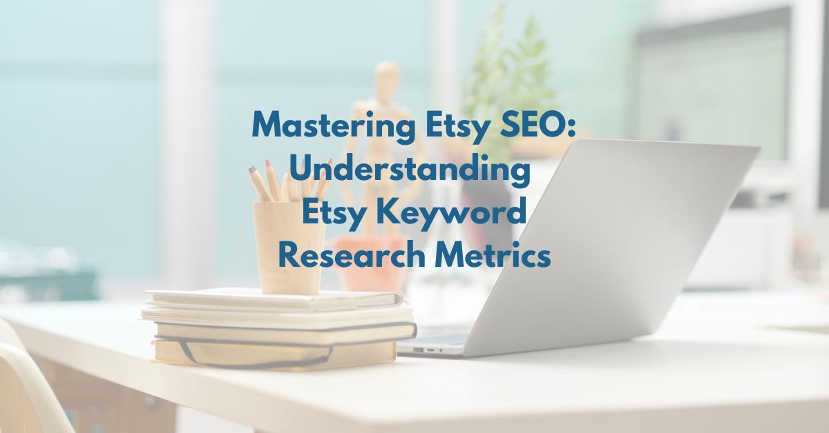 You are currently viewing Mastering Etsy SEO: Understanding Etsy Keyword Research Metrics