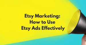 Read more about the article Etsy Marketing: How to Use Etsy Ads Effectively
