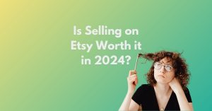 Read more about the article Is Selling on Etsy Worth it in 2024?