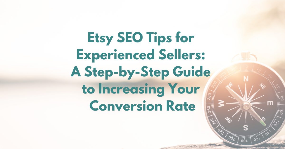 You are currently viewing Etsy SEO Tips for Experienced Sellers: A Step-by-Step Guide to Increasing Your Conversion Rate
