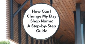 Read more about the article How Can I Change My Etsy Shop Name: A Step-by-Step Guide