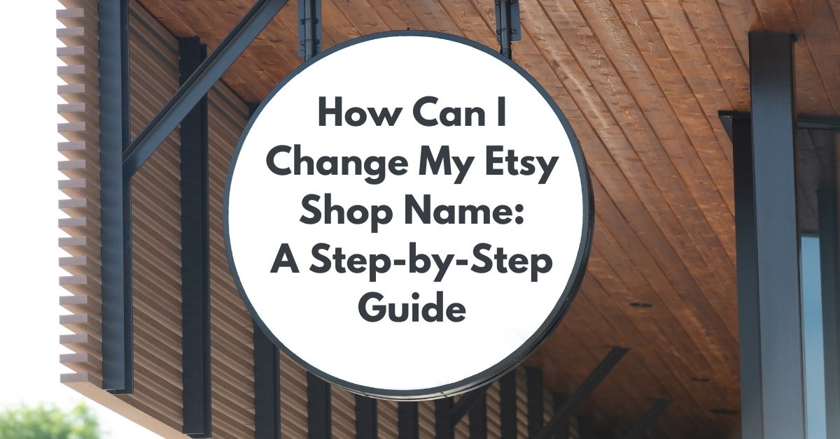 You are currently viewing How Can I Change My Etsy Shop Name: A Step-by-Step Guide