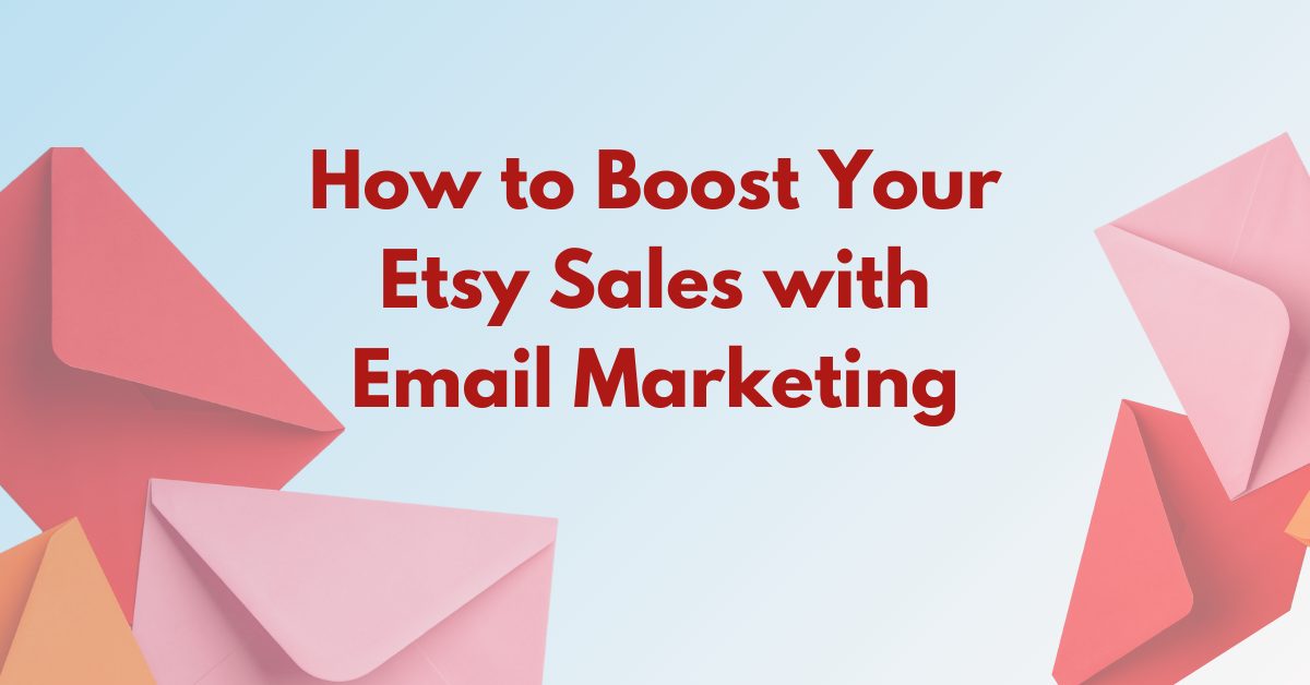 You are currently viewing How to Boost Your Etsy Sales with Email Marketing