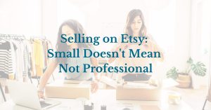 Read more about the article Selling on Etsy: Small Doesn’t Mean Not Professional
