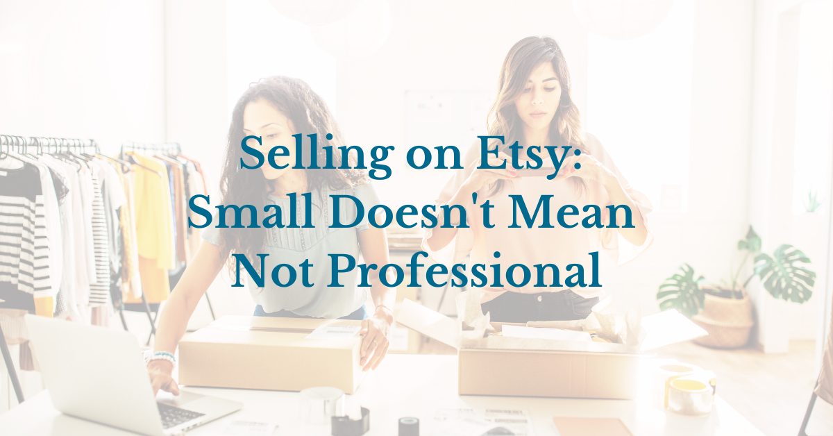 Read more about the article Selling on Etsy: Small Doesn’t Mean Not Professional
