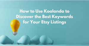 Read more about the article How to Use Koalanda to Discover the Best Keywords for Your Etsy Listings