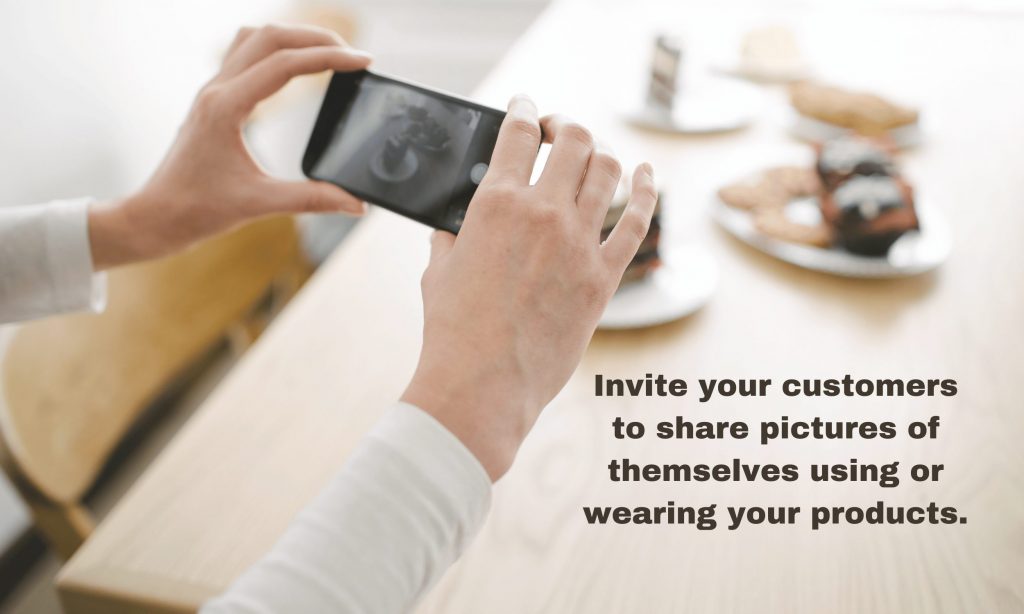 Invite your customers to share pictures of themselves using or wearing your profucts