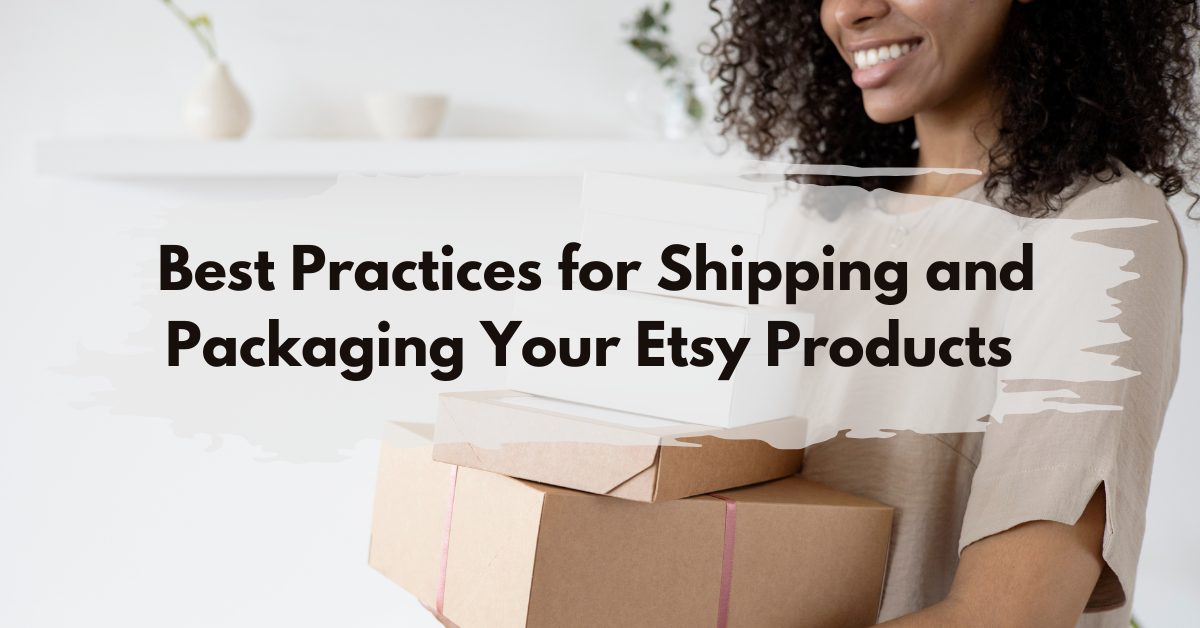 Read more about the article Best Practices for Shipping and Packaging Your Etsy Products